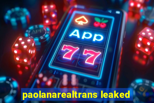 paolanarealtrans leaked